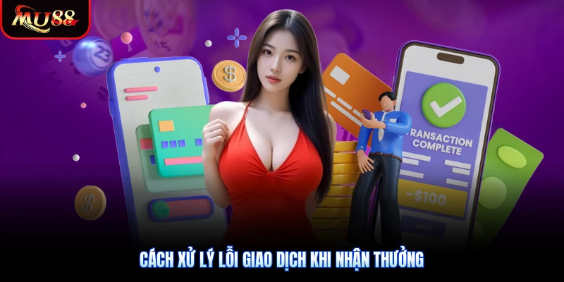 Cách xử lý lỗi giao dịch khi nhận thưởng