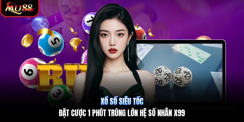 Xổ Số Siêu Tốc | Đặt Cược 1 Phút Trúng Lớn Hệ Số Nhân X99